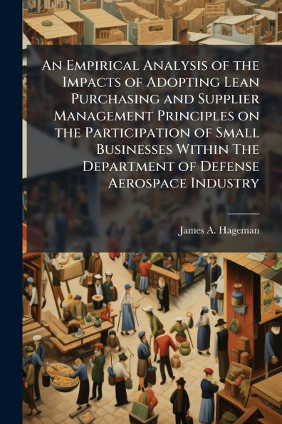 An Empirical Analysis of The Impacts Adopting Lean Purchasing and Supplier Management Principles on Participation Small Businesses Within Department Defense Aerospace Industry