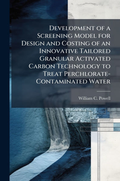 Development of a Screening Model for Design and Costing an Innovative Tailored Granular Activated Carbon Technology to Treat Perchlorate-Contaminated Water