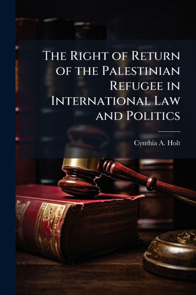 the Right of Return Palestinian Refugee International Law and Politics
