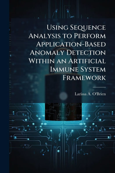 Using Sequence Analysis to Perform Application-Based Anomaly Detection Within an Artificial Immune System Framework