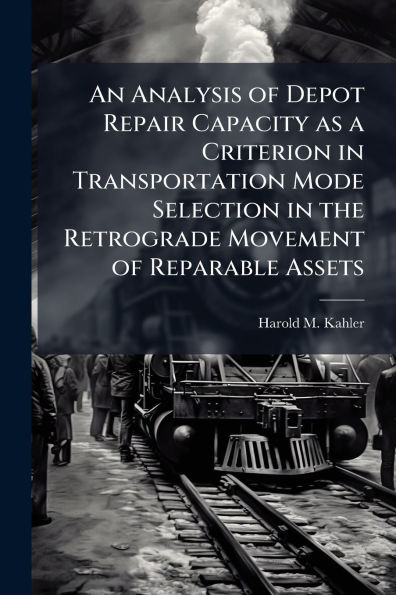 An Analysis of Depot Repair Capacity as a Criterion Transportation Mode Selection the Retrograde Movement Reparable Assets