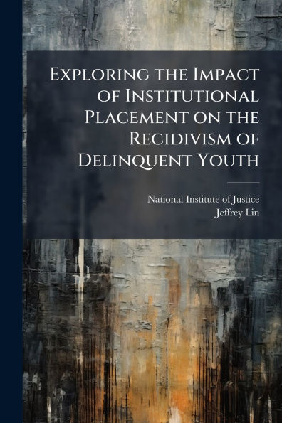 Exploring the Impact of Institutional Placement on Recidivism Delinquent Youth