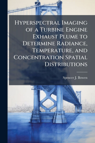 Hyperspectral Imaging of a Turbine Engine Exhaust Plume to Determine Radiance, Temperature, and Concentration Spatial Distributions