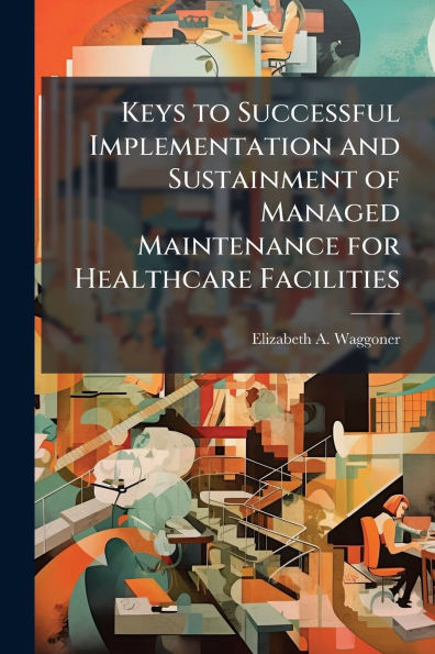 Keys to Successful Implementation and Sustainment of Managed Maintenance for Healthcare Facilities