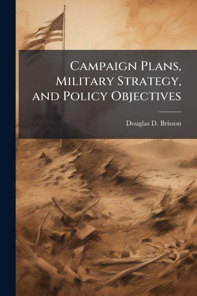 Campaign Plans, Military Strategy, and Policy Objectives