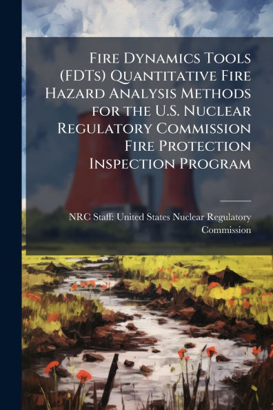 Fire Dynamics Tools (FDTs) Quantitative Hazard Analysis Methods for the U.S. Nuclear Regulatory Commission Protection Inspection Program
