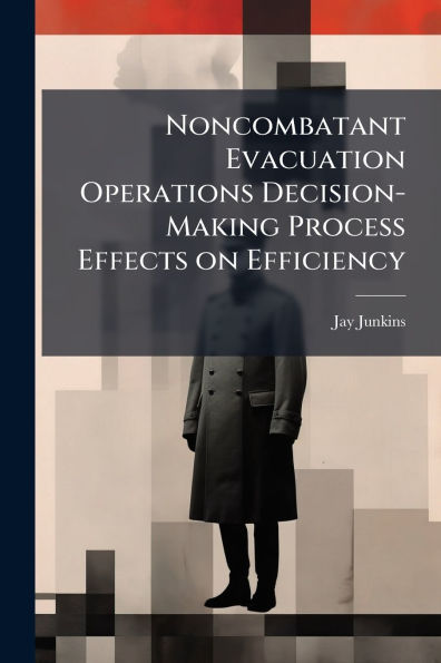 Noncombatant Evacuation Operations Decision-Making Process Effects on Efficiency
