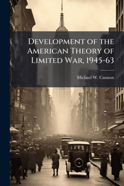 Development of the American Theory Limited War, 1945-63