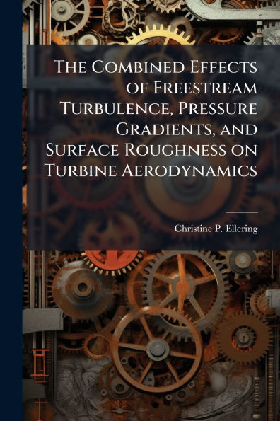The Combined Effects of Freestream Turbulence, Pressure Gradients, and Surface Roughness on Turbine Aerodynamics