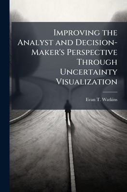 Improving the Analyst and Decision-Maker's Perspective Through Uncertainty Visualization
