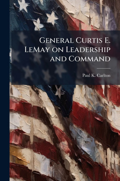 General Curtis E. LeMay on Leadership and Command