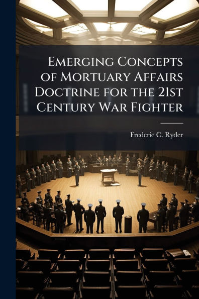 Emerging Concepts of Mortuary Affairs Doctrine for the 21st Century War Fighter