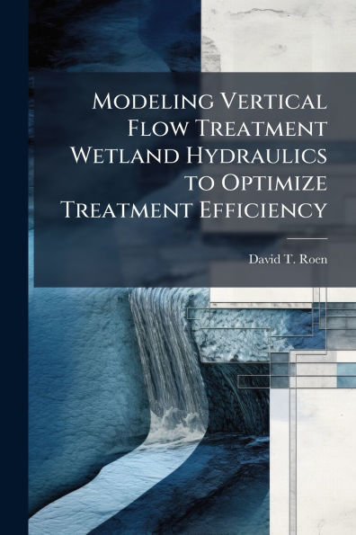 Modeling Vertical Flow Treatment Wetland Hydraulics to Optimize Efficiency
