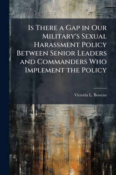 Is There a Gap Our Military's Sexual Harassment Policy Between Senior Leaders and Commanders Who Implement the