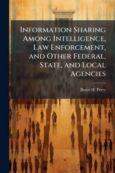 Information Sharing Among Intelligence, Law Enforcement, and Other Federal, State, Local Agencies