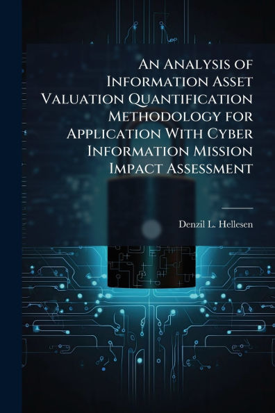 An Analysis of Information Asset Valuation Quantification Methodology for Application With Cyber Mission Impact Assessment