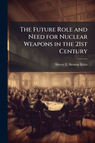 the Future Role and Need for Nuclear Weapons 21st Century