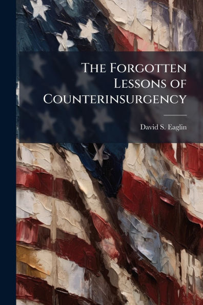 The Forgotten Lessons of Counterinsurgency