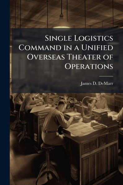 Single Logistics Command a Unified Overseas Theater of Operations