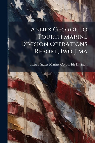 Annex George to Fourth Marine Division Operations Report, Iwo Jima