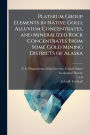 Platnium Group Elements in Native Gold, Alluvium Concentrates, and Mineralized Rock Concentrates From Some Gold Mining Districts of Alaska