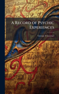 Title: A Record of Psychic Experiences, Author: George F Goerner