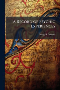 Title: A Record of Psychic Experiences, Author: George F Goerner