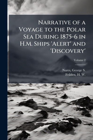 Narrative of a Voyage to the Polar Sea During 1875-6 in H.M. Ships 'Alert' and 'Discovery'