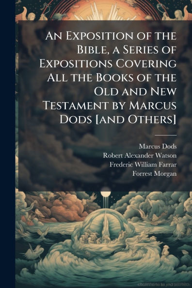 An Exposition of the Bible, a Series Expositions Covering All Books Old and New Testament by Marcus Dods [and Others]