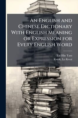 An English and Chinese Dictionary With Meaning or Expression for Every Word