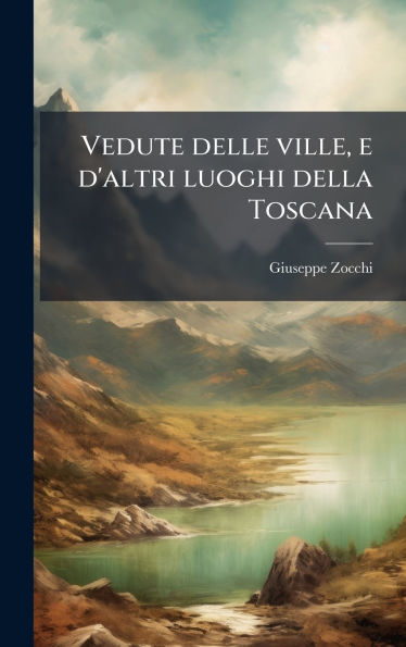 Vedute delle ville, e d'altri luoghi della Toscana