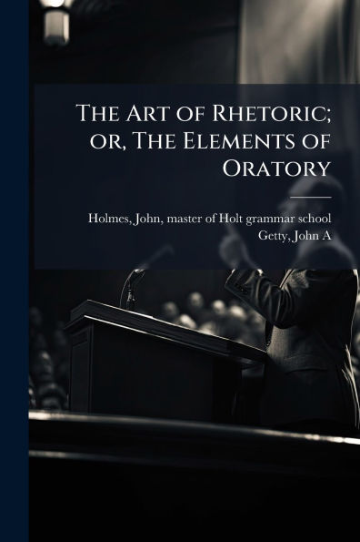 The Art of Rhetoric; or, Elements Oratory