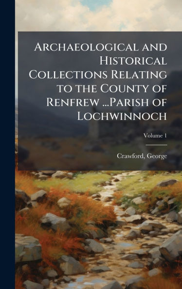 Archaeological and Historical Collections Relating to the County of Renfrew ...Parish of Lochwinnoch