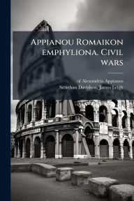Title: Appianou Romaikon emphyliona. Civil wars, Author: Of Alexandria Appianus