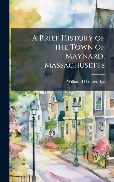 A Brief History of the Town of Maynard, Massachusetts