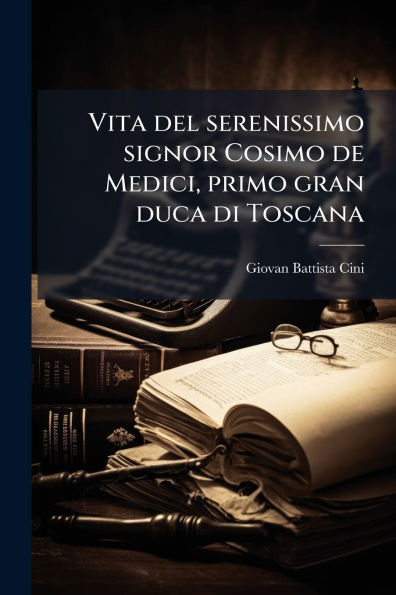 Vita del serenissimo signor Cosimo de Medici, primo gran duca di Toscana