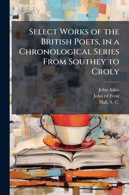 Select Works of the British Poets, a Chronological Series From Southey to Croly