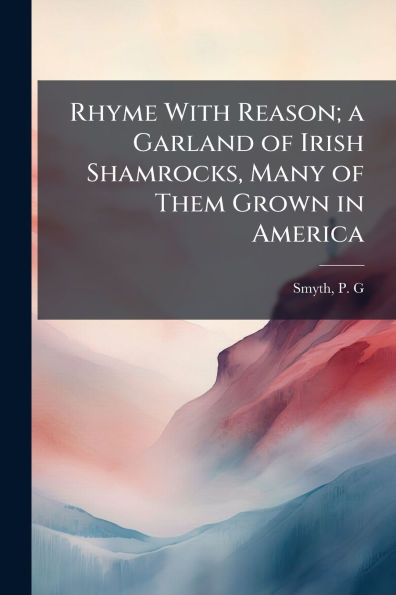 Rhyme With Reason; a Garland of Irish Shamrocks, Many Them Grown America