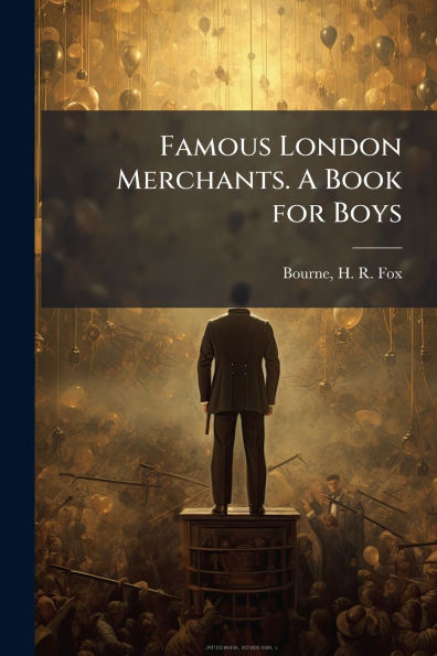 Famous London Merchants. A Book for Boys