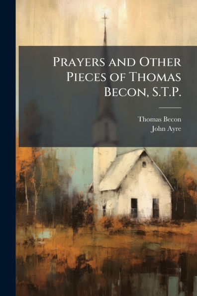 Prayers and Other Pieces of Thomas Becon, S.T.P.