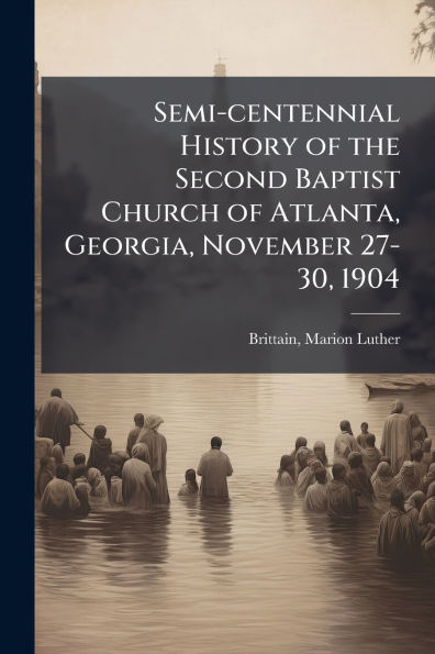 Semi-centennial History of the Second Baptist Church Atlanta, Georgia, November 27-30, 1904
