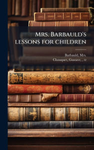 Title: Mrs. Barbauld's lessons for children, Author: (Anna Letitia) 1743-1 Barbauld