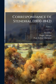 Title: Correspondance de Stendhal (1800-1842), Author: 1783-1842 Stendhal