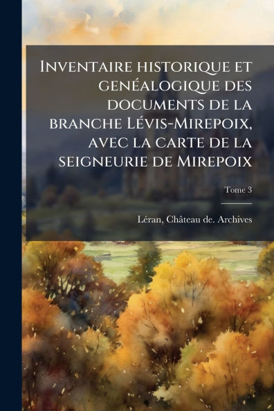 Inventaire historique et genÃ¯Â¿Â½(c)alogique des documents de la branche LÃ¯Â¿Â½(c)vis-Mirepoix, avec la carte de la seigneurie de Mirepoix