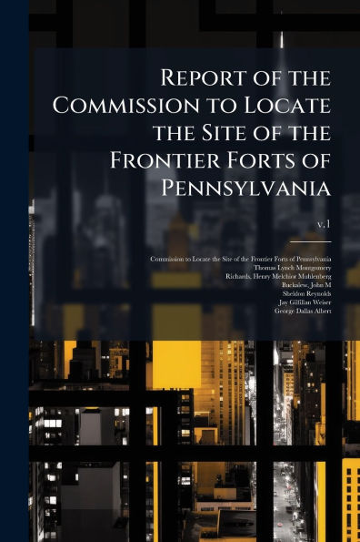 Report of the Commission to Locate Site Frontier Forts Pennsylvania