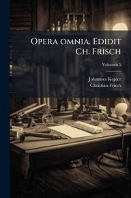 Title: Opera omnia. Edidit Ch. Frisch, Author: Johannes 1571-1630 Kepler