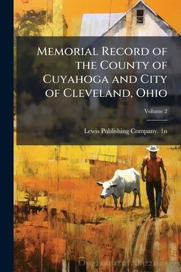 Memorial Record of the County Cuyahoga and City Cleveland, Ohio