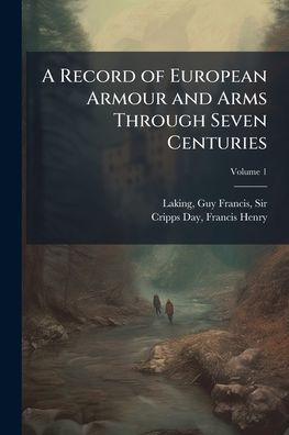 A Record of European Armour and Arms Through Seven Centuries