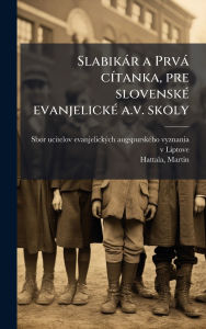 Title: Slabikï¿½r a Prvï¿½ cï¿½-tanka, pre slovenskï¿½(c) evanjelickï¿½(c) a.v. skoly, Author: Sbor Ucitelov Evanjelickï1/2ch Augspursk