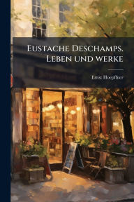 Title: Eustache Deschamps. Leben und werke, Author: Ernst 1879- Hoepffner